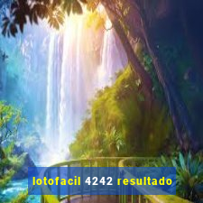 lotofacil 4242 resultado